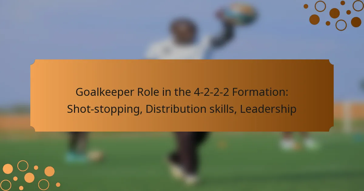 Goalkeeper Role in the 4-2-2-2 Formation: Shot-stopping, Distribution skills, Leadership