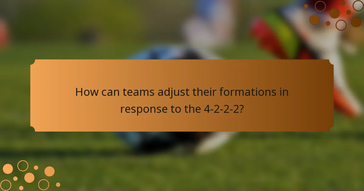 How can teams adjust their formations in response to the 4-2-2-2?