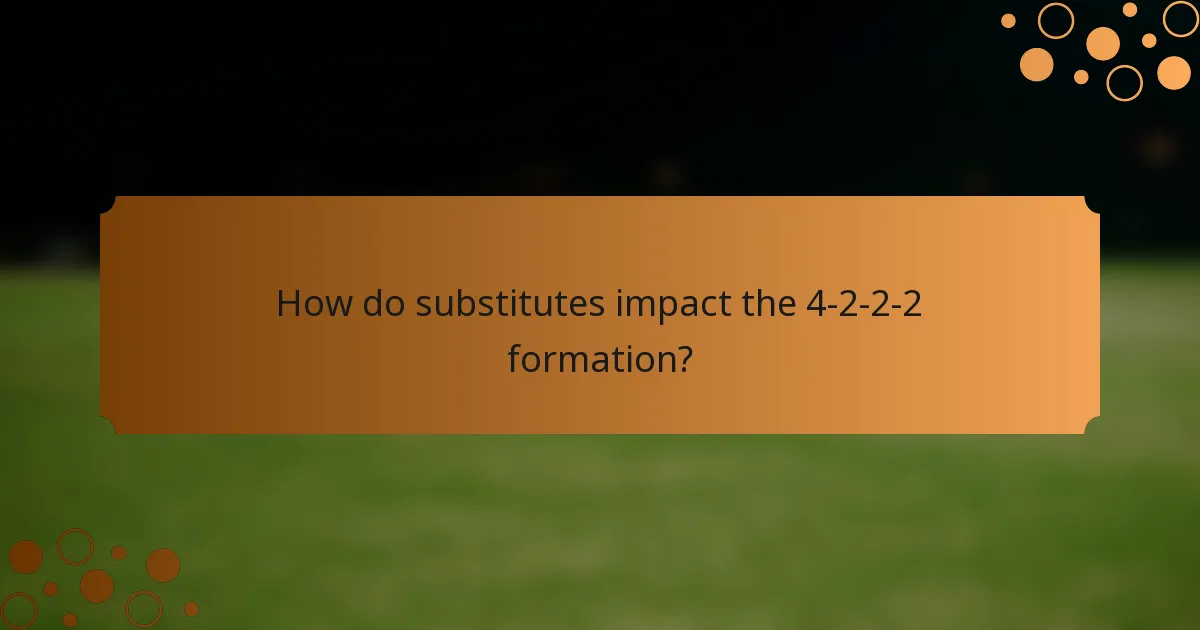 How do substitutes impact the 4-2-2-2 formation?