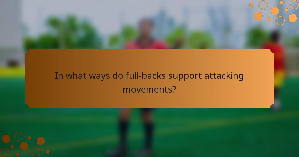 In what ways do full-backs support attacking movements?