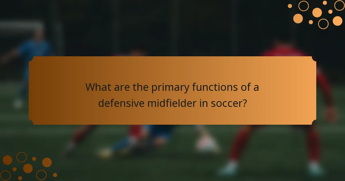 What are the primary functions of a defensive midfielder in soccer?