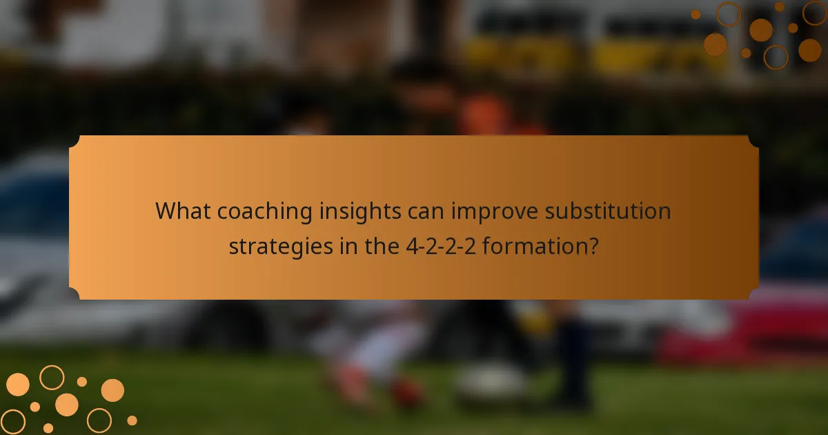 What coaching insights can improve substitution strategies in the 4-2-2-2 formation?
