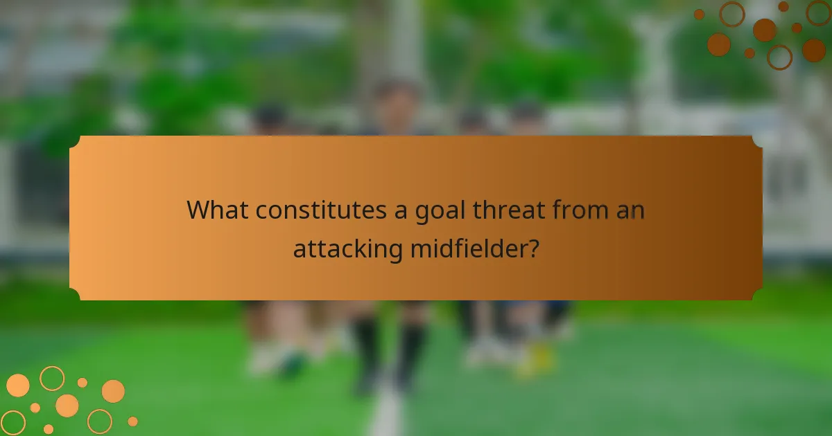What constitutes a goal threat from an attacking midfielder?