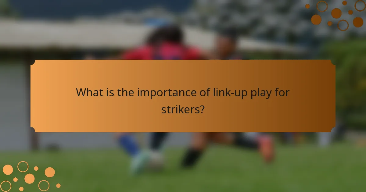 What is the importance of link-up play for strikers?