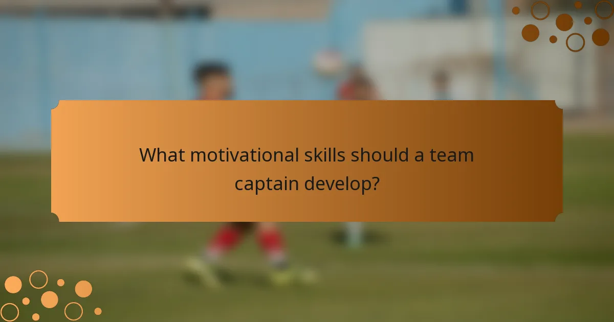 What motivational skills should a team captain develop?