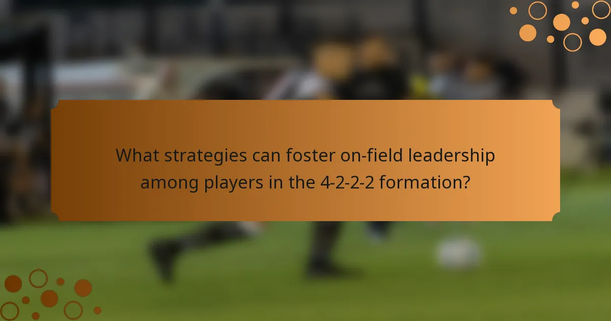 What strategies can foster on-field leadership among players in the 4-2-2-2 formation?