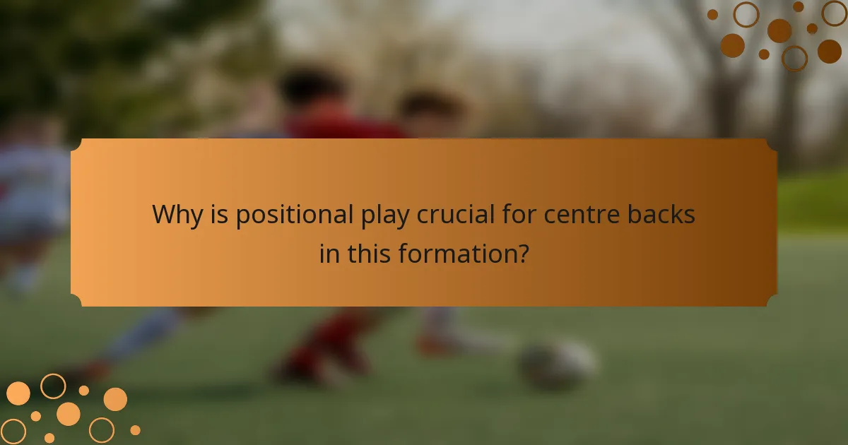 Why is positional play crucial for centre backs in this formation?